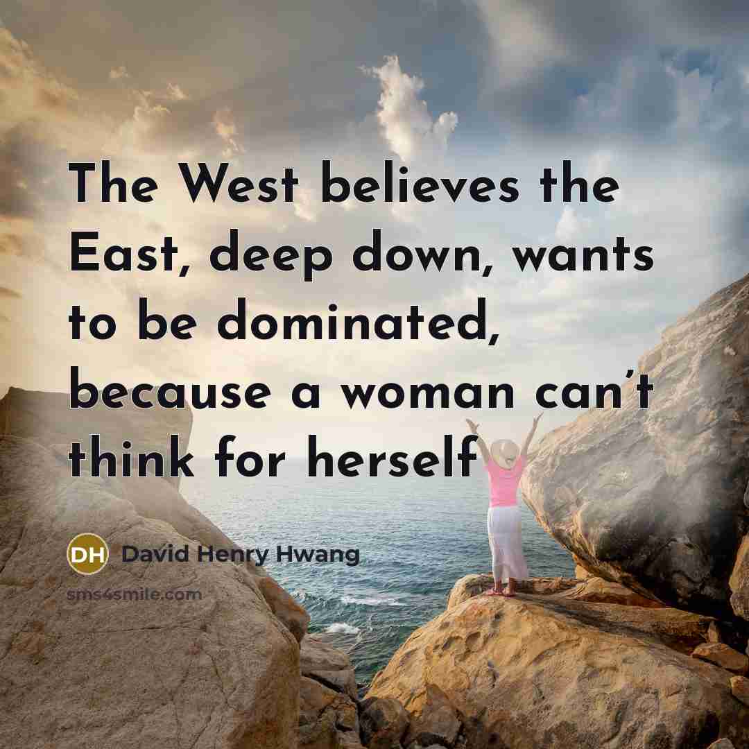 “The West believes the East, deep down, wants to be…” quote by David Henry Hwang
