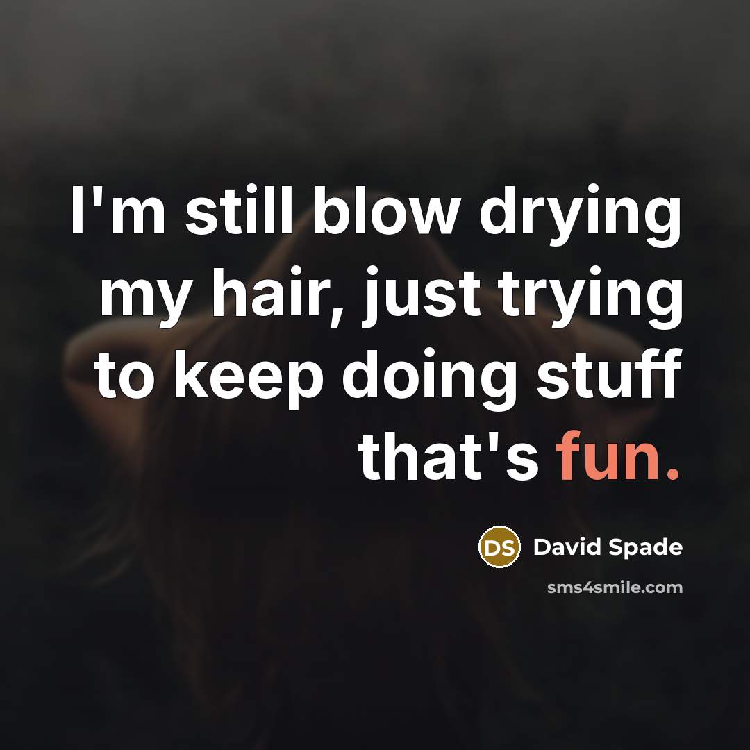 “I'm still blow drying my hair, just trying to keep…” quote by David Spade