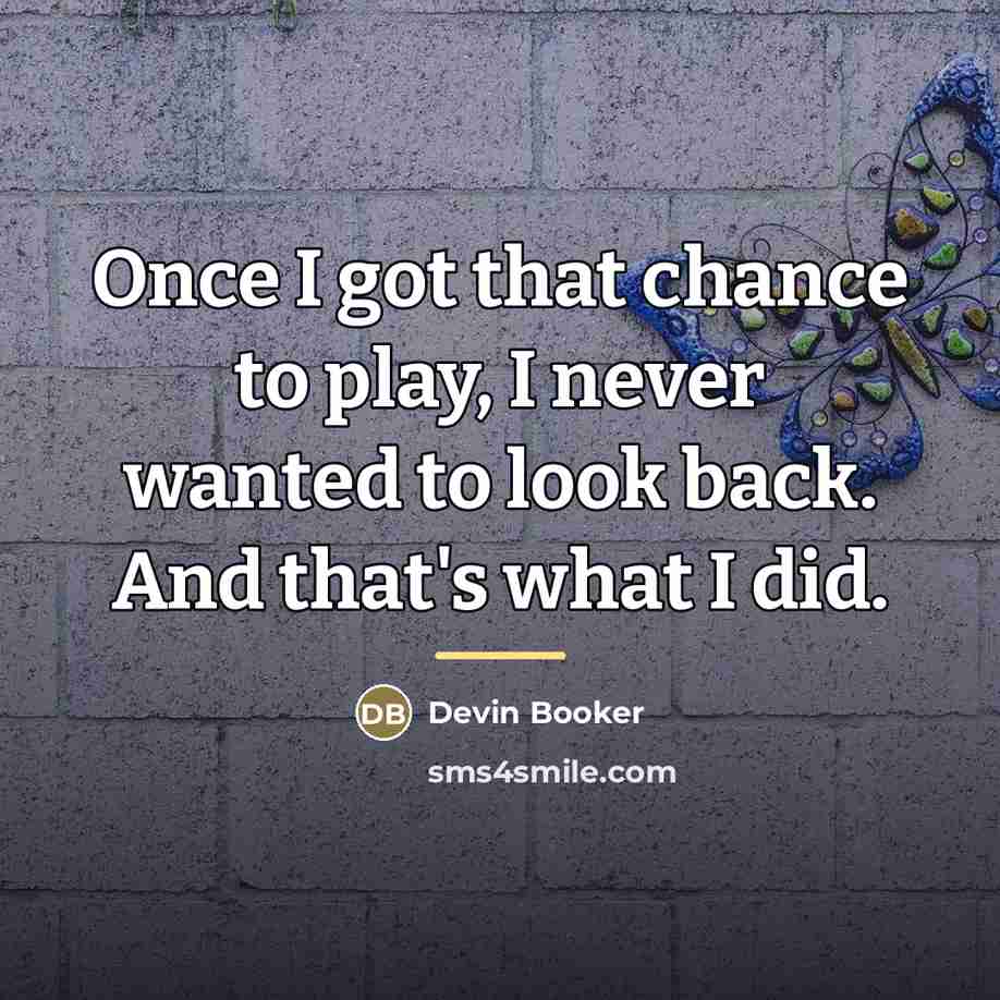 “Once I got that chance to play, I never wanted…” quote by Devin Booker
