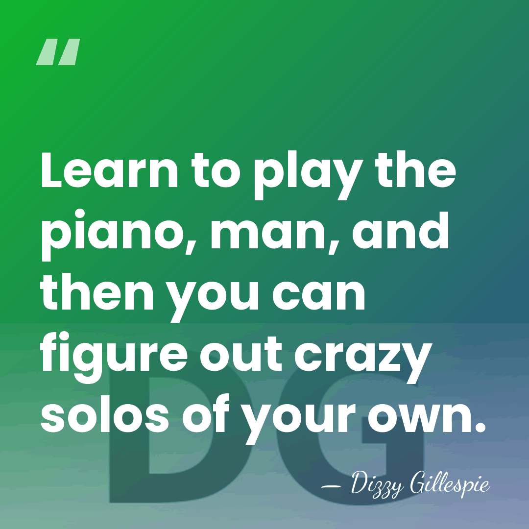 Learn to play the piano, man, and then you can figure out&hellip; - Dizzy Gillespie
