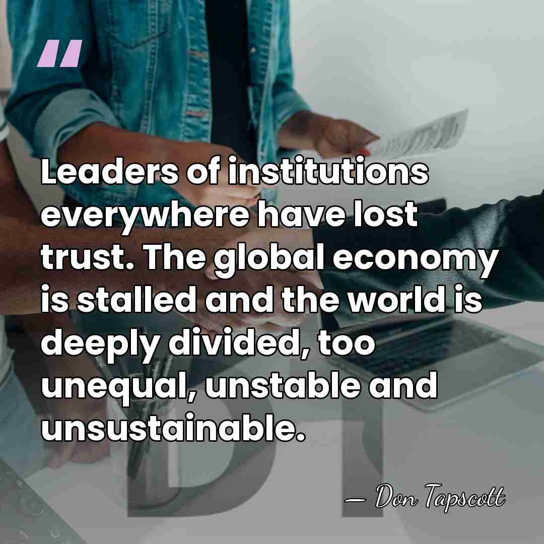 Leaders of institutions everywhere have lost trust. The global economy is stalled&hellip; - Don Tapscott