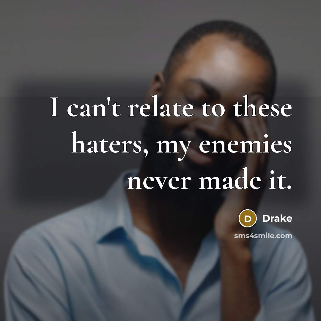“I can't relate to these haters, my enemies never made…” quote by Drake