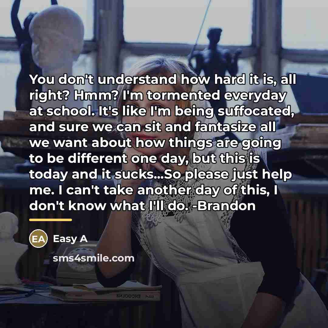 “You don't understand how hard it is, all right? Hmm?…” quote by Easy A