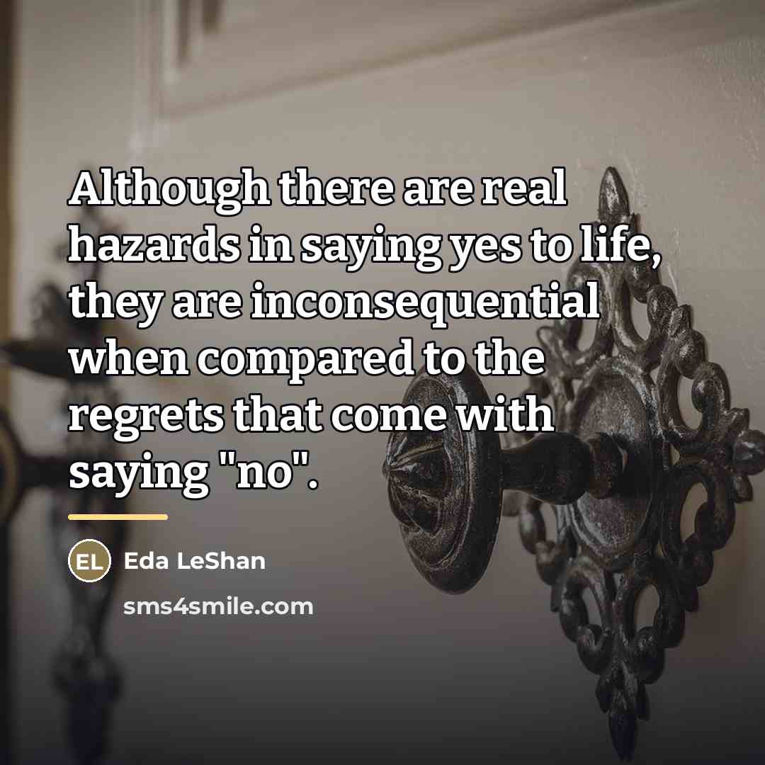 “Although there are real hazards in saying yes to life,…” quote by Eda LeShan