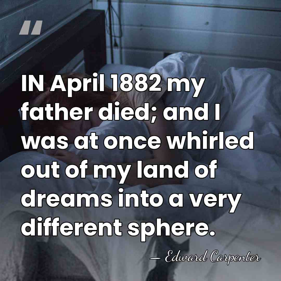 IN April 1882 my father died; and I was at once whirled&hellip; - Edward Carpenter