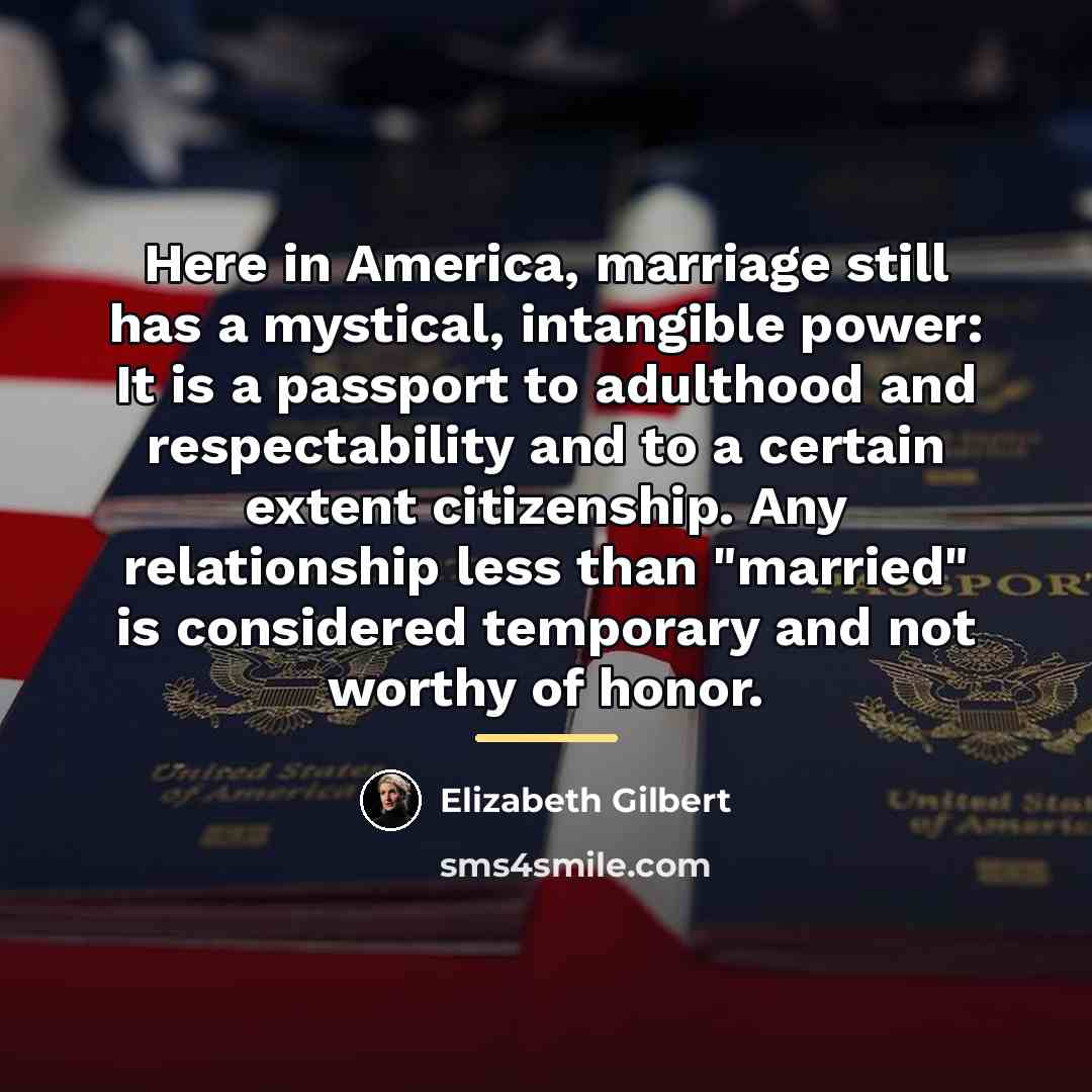 “Here in America, marriage still has a mystical, intangible power:…” quote by Elizabeth Gilbert