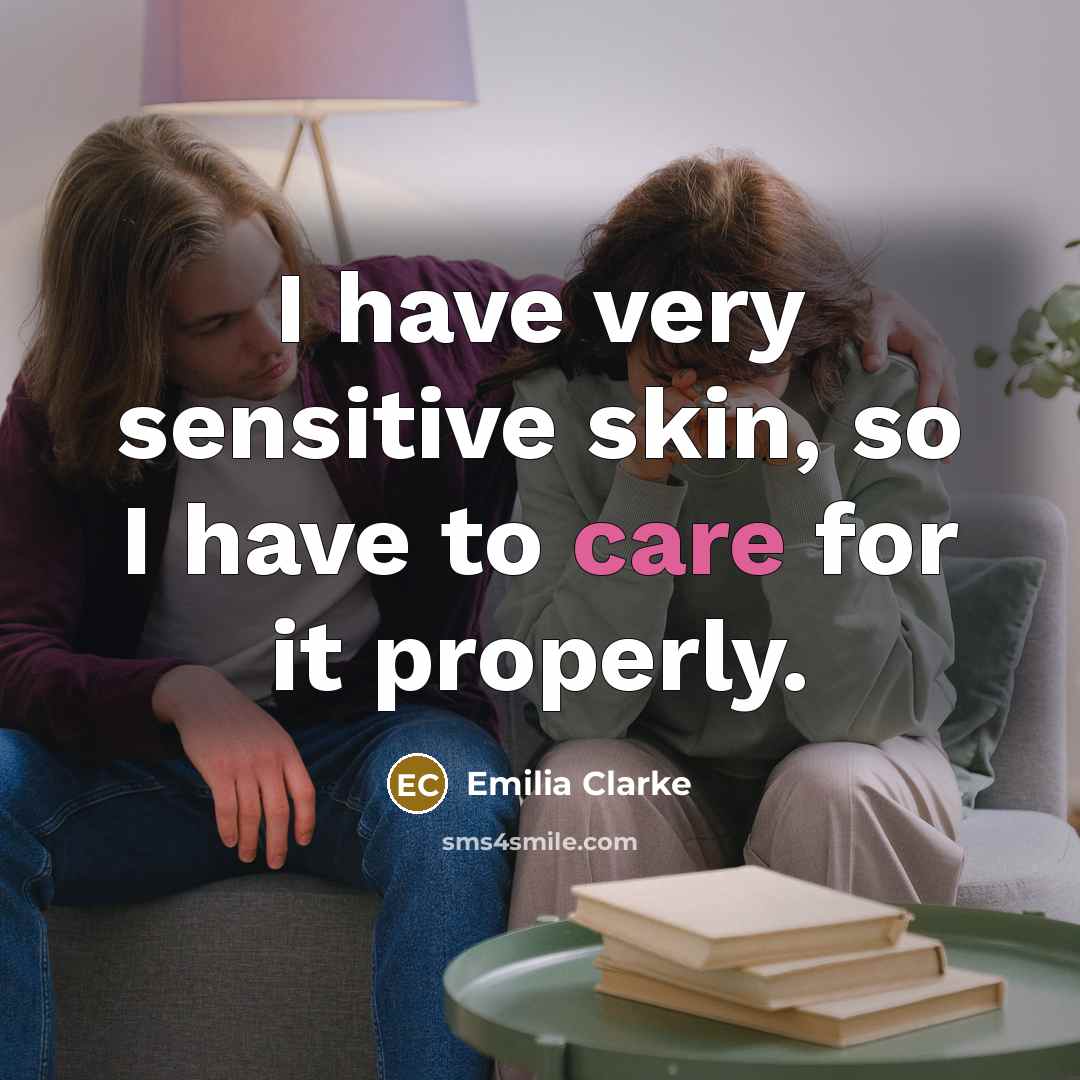 “I have very sensitive skin, so I have to care…” quote by Emilia Clarke