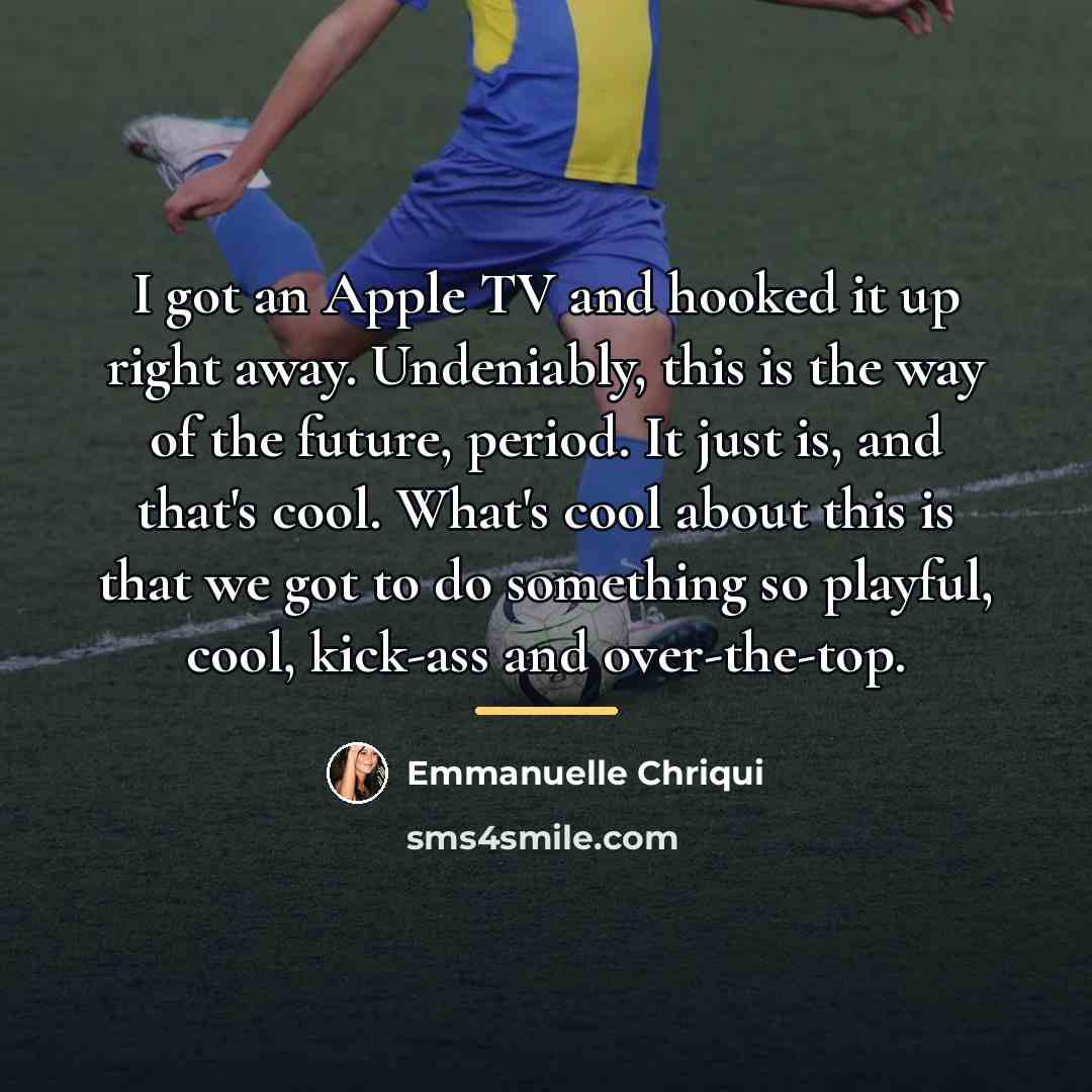 “I got an Apple TV and hooked it up right…” quote by Emmanuelle Chriqui