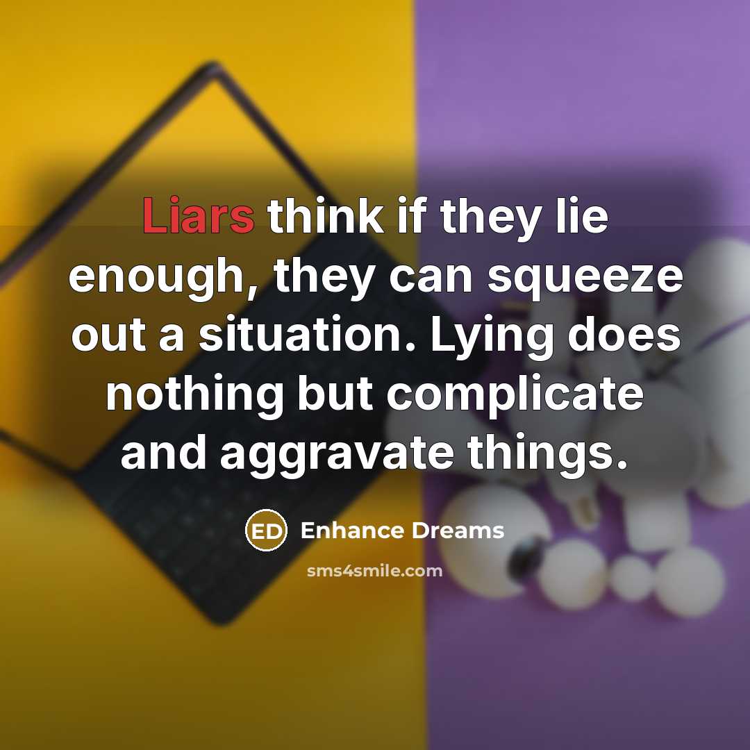 “Liars think if they lie enough, they can squeeze out…” quote by Enhance Dreams
