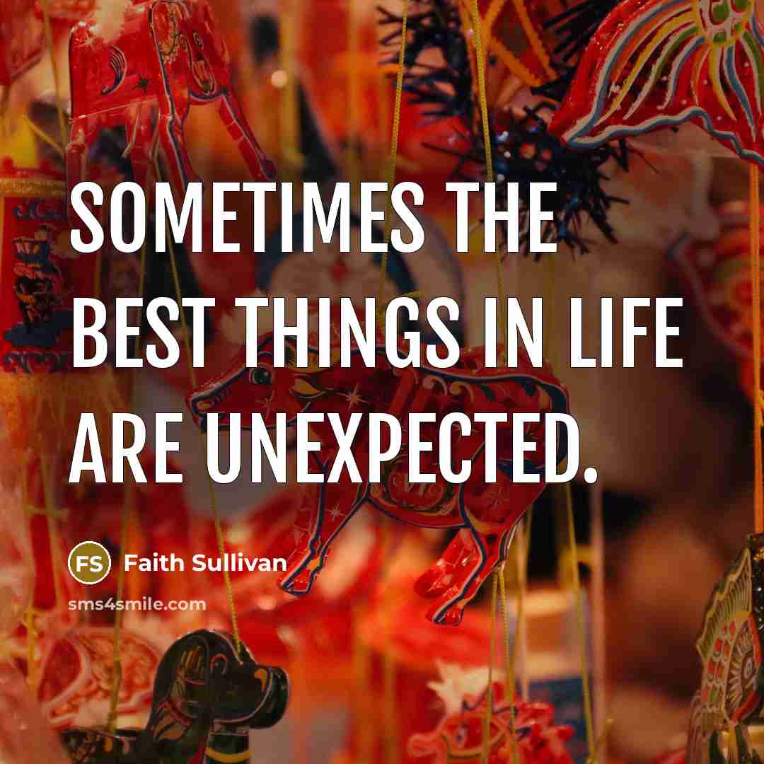 “Sometimes the best things in life are unexpected.…” quote by Faith Sullivan