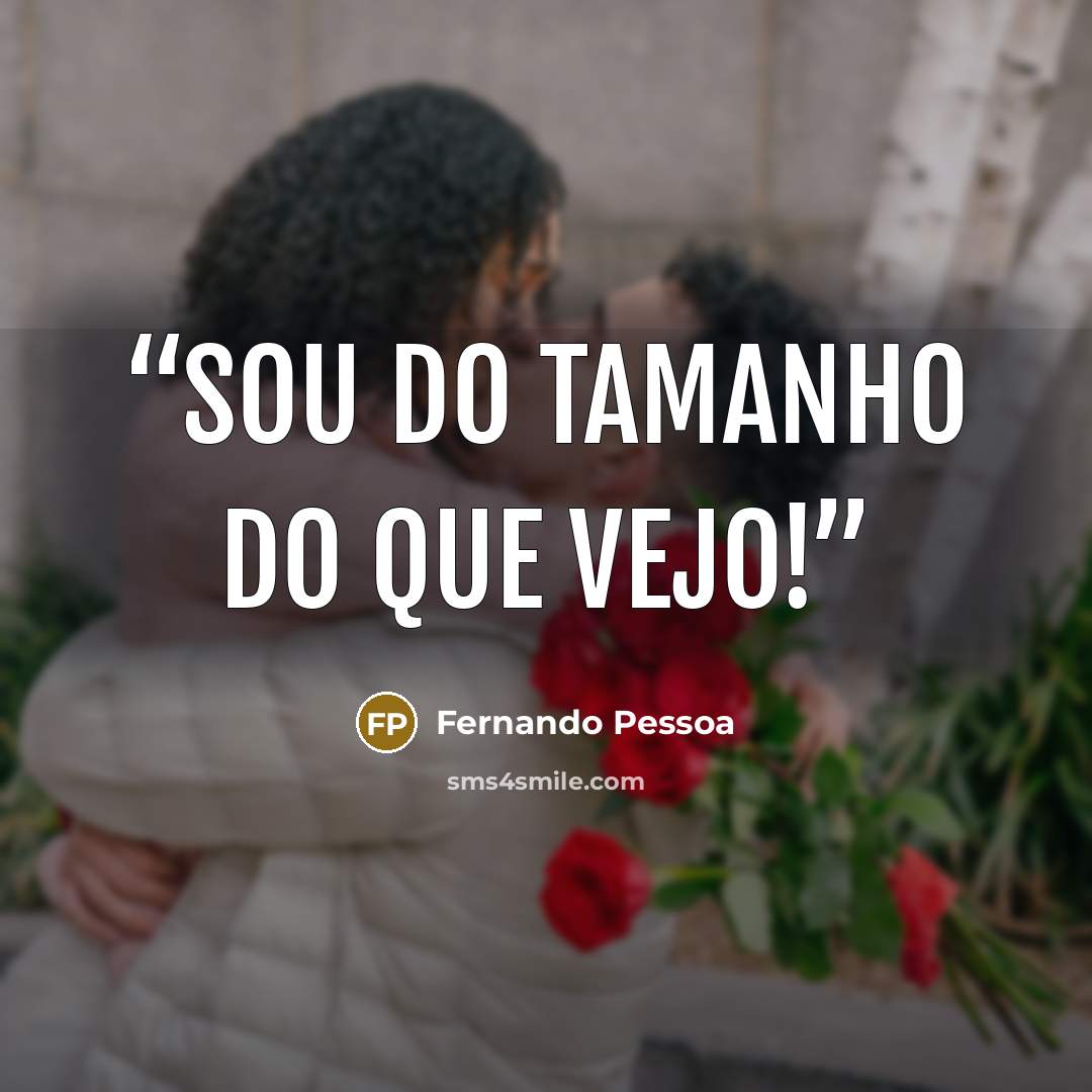 “Sou do tamanho do que vejo!” quote by Fernando Pessoa