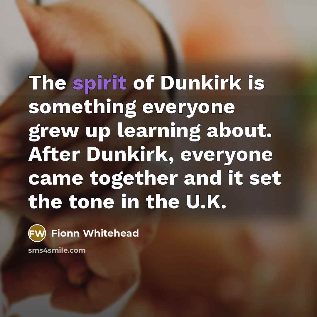 “The spirit of Dunkirk is something everyone grew up learning…” quote by Fionn Whitehead