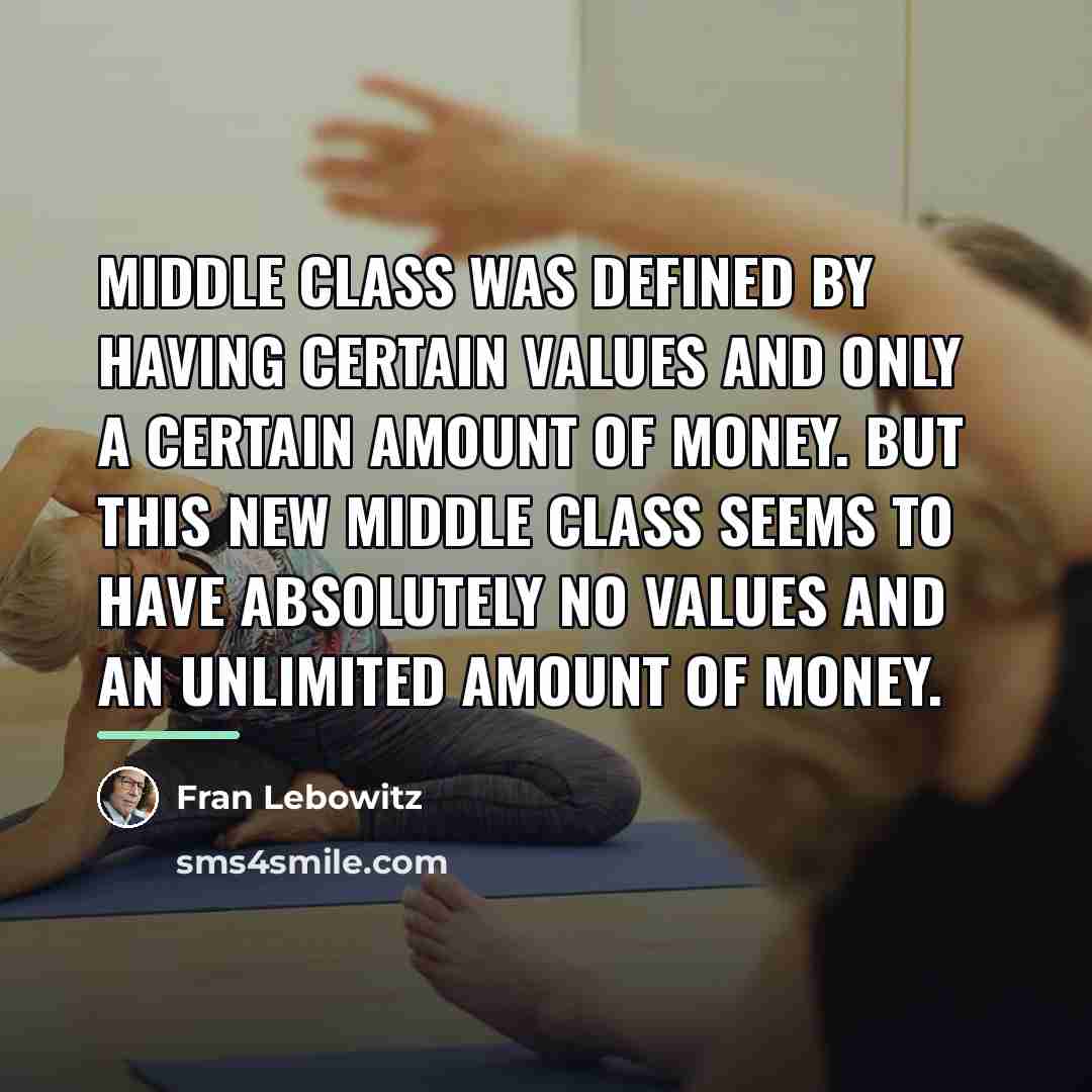 “Middle class was defined by having certain values and only…” quote by Fran Lebowitz