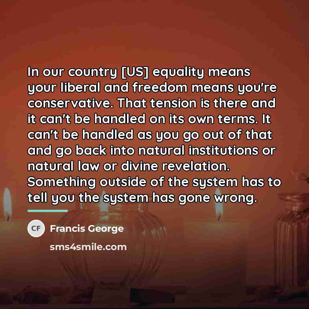 “In our country [US] equality means your liberal and freedom…” quote by Francis George