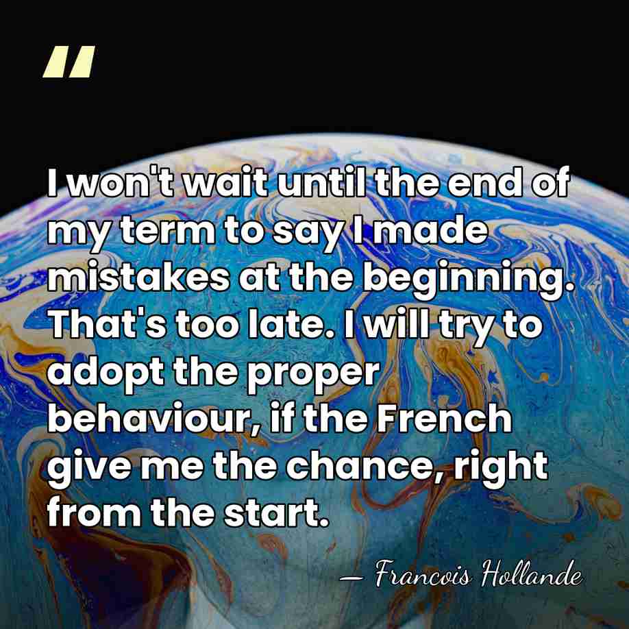 I won't wait until the end of my term to say I&hellip; - Francois Hollande