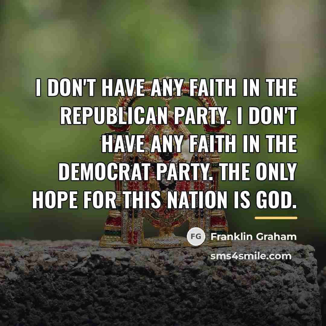 “I don't have any faith in the Republican Party. I…” quote by Franklin Graham