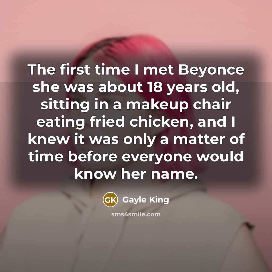 “The first time I met Beyonce she was about 18…” quote by Gayle King