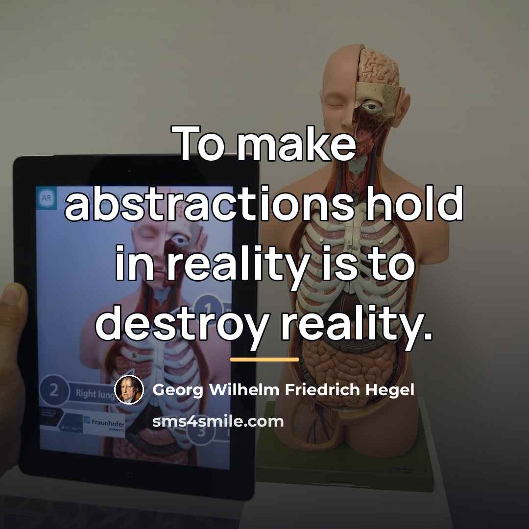 “To make abstractions hold in reality is to destroy reality.…” quote by Georg Wilhelm Friedrich Hegel