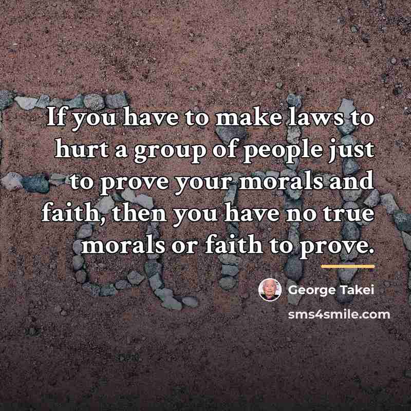 “If you have to make laws to hurt a group…” quote by George Takei