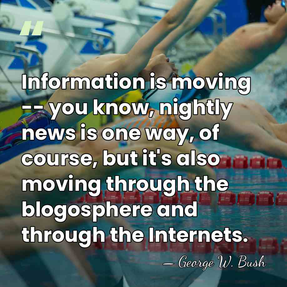 Information is moving -- you know, nightly news is one way, of&hellip; - George W. Bush