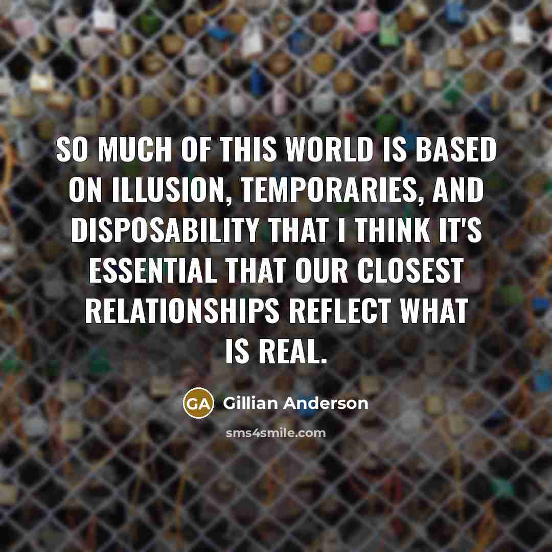 “So much of this world is based on illusion, temporaries,…” quote by Gillian Anderson