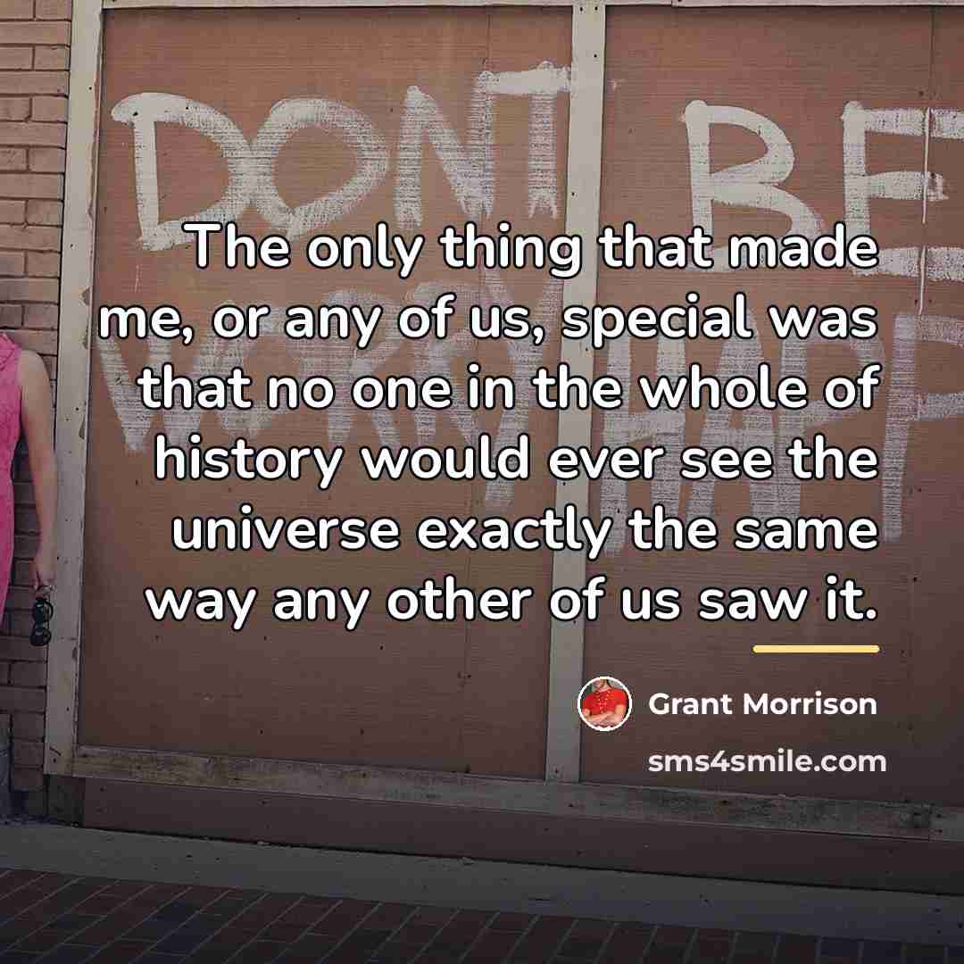 “The only thing that made me, or any of us,…” quote by Grant Morrison