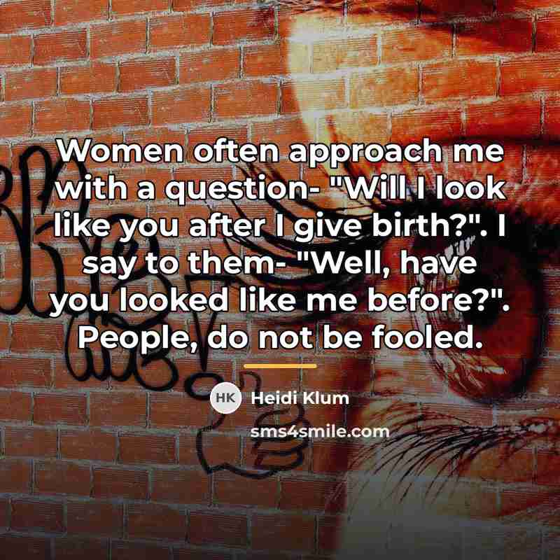 “Women often approach me with a question- "Will I look…” quote by Heidi Klum