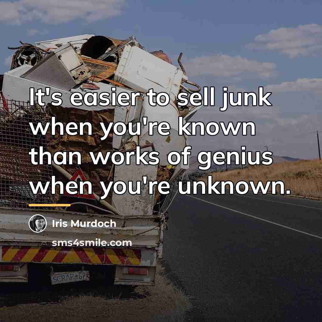 “It's easier to sell junk when you're known than works…” quote by Iris Murdoch