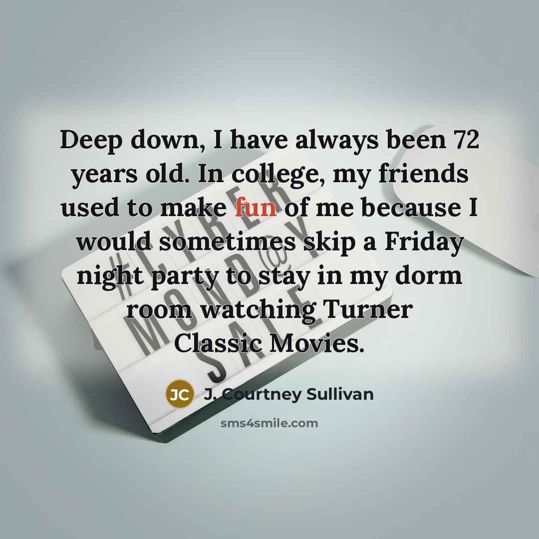“Deep down, I have always been 72 years old. In…” quote by J. Courtney Sullivan