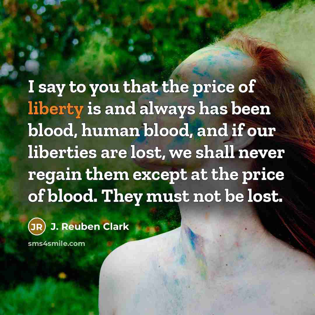 “I say to you that the price of liberty is…” quote by J. Reuben Clark