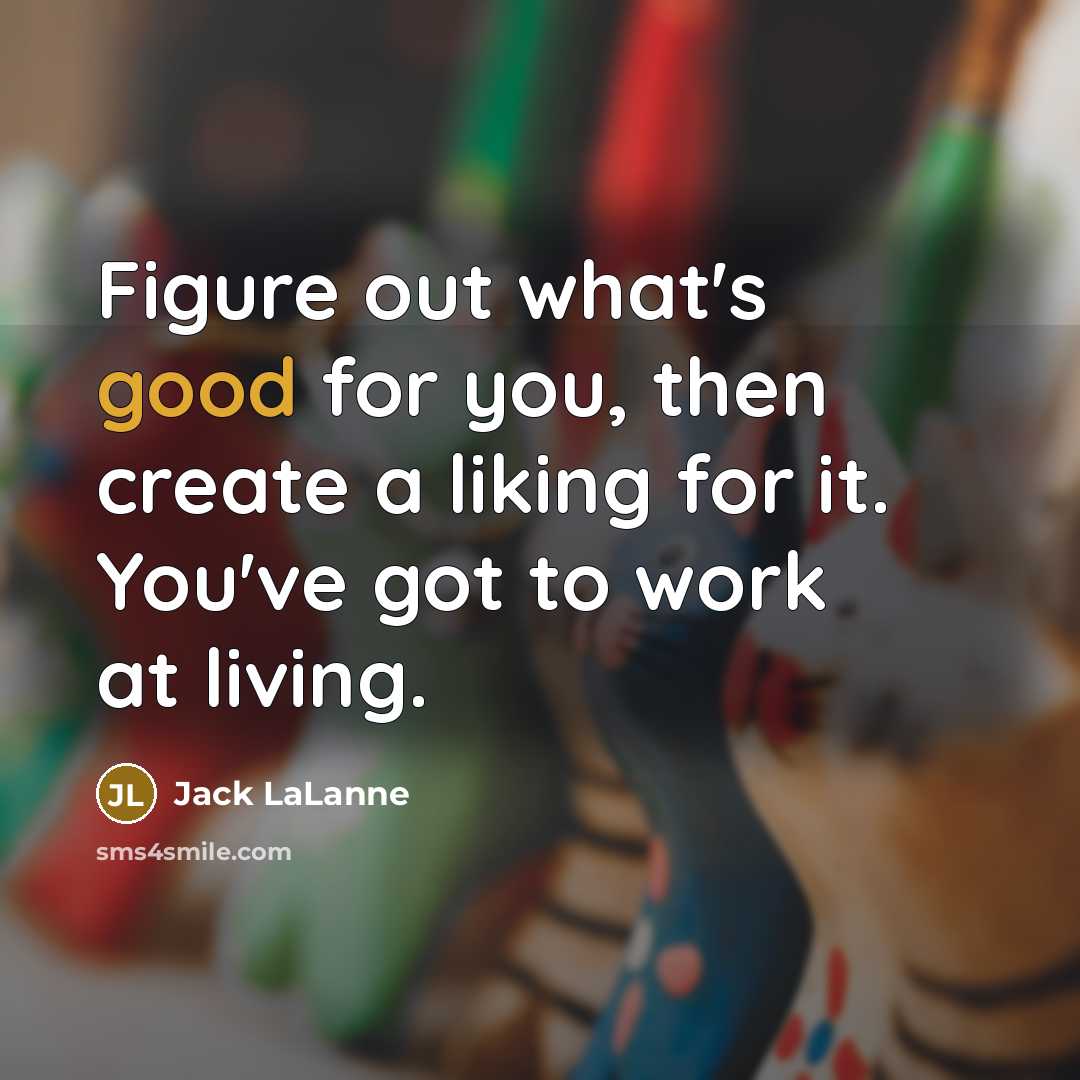 “Figure out what's good for you, then create a liking…” quote by Jack LaLanne