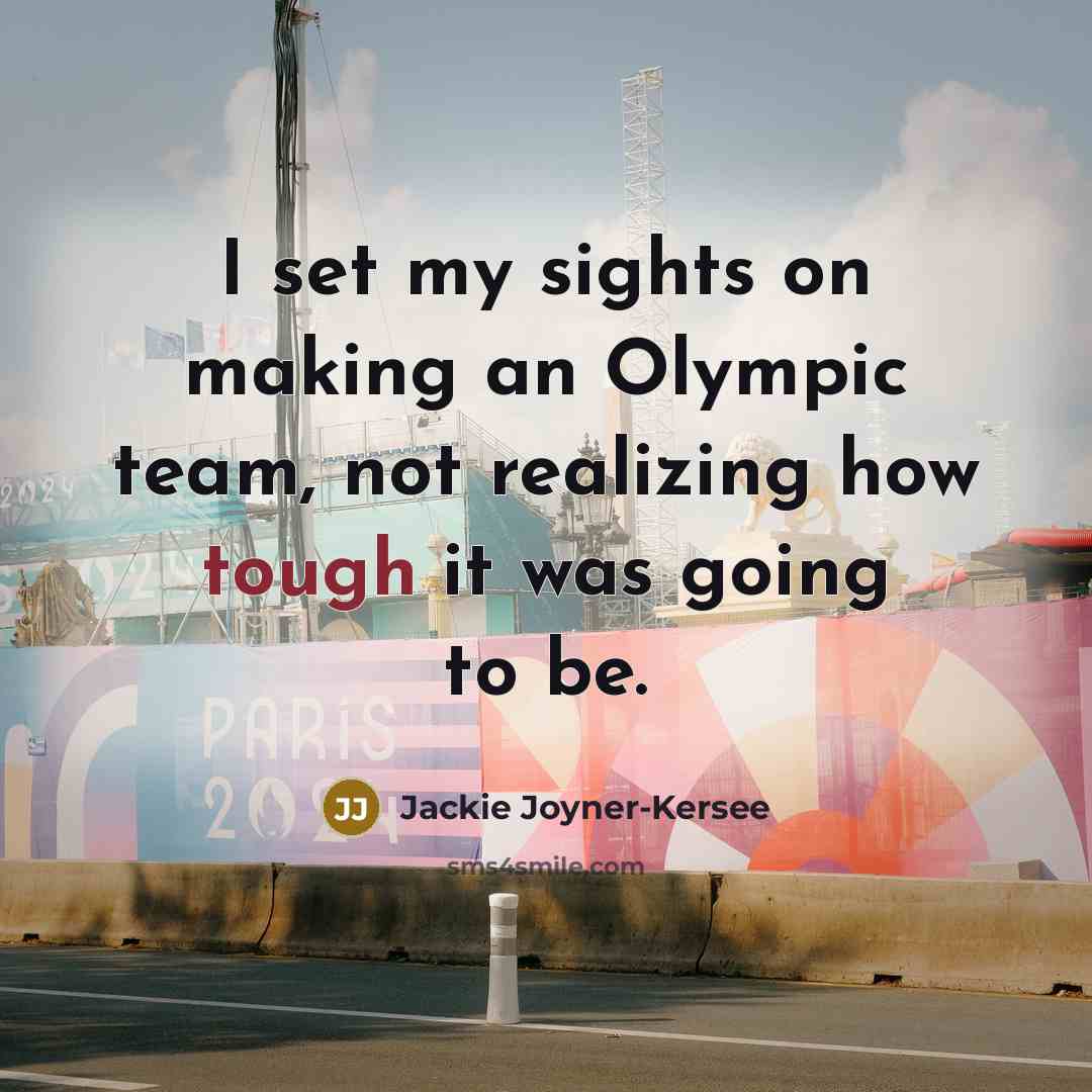 “I set my sights on making an Olympic team, not realizing how tough it was going to be.” quote by Jackie Joyner-Kersee