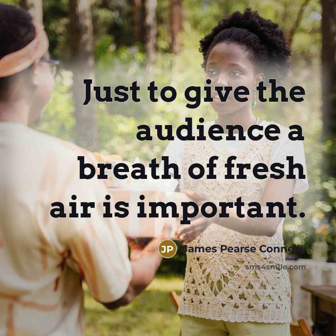 “Just to give the audience a breath of fresh air…” quote by James Pearse Connelly