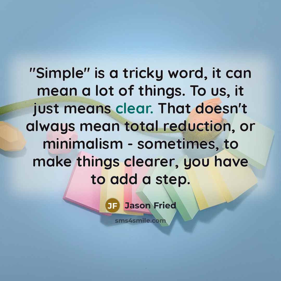 “"Simple" is a tricky word, it can mean a lot…” quote by Jason Fried