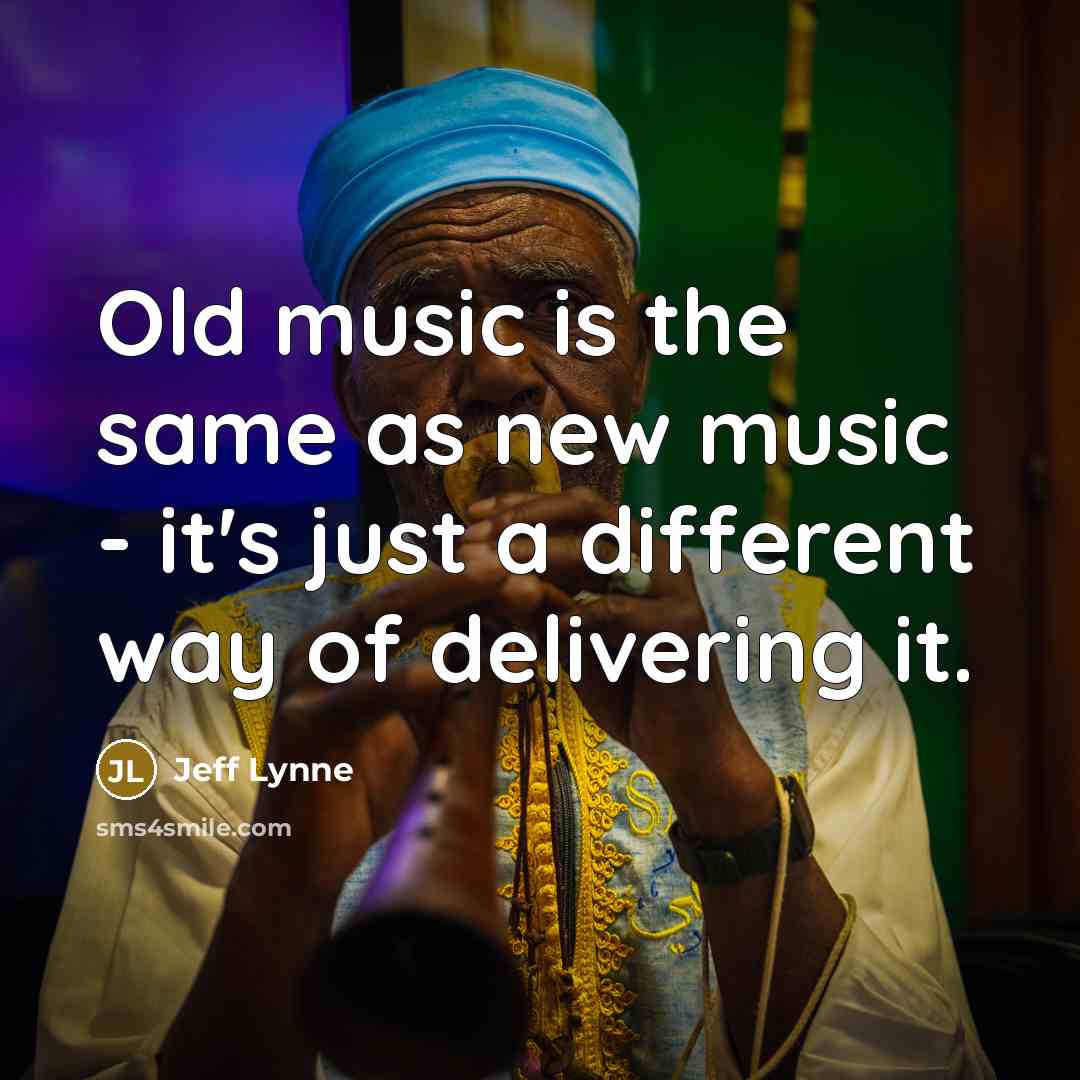 “Old music is the same as new music - it's…” quote by Jeff Lynne