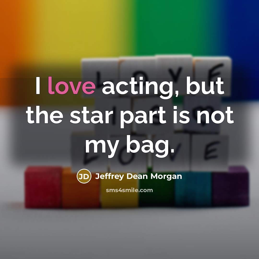 “I love acting, but the star part is not my…” quote by Jeffrey Dean Morgan