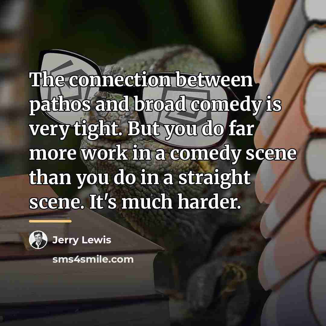 “The connection between pathos and broad comedy is very tight.…” quote by Jerry Lewis