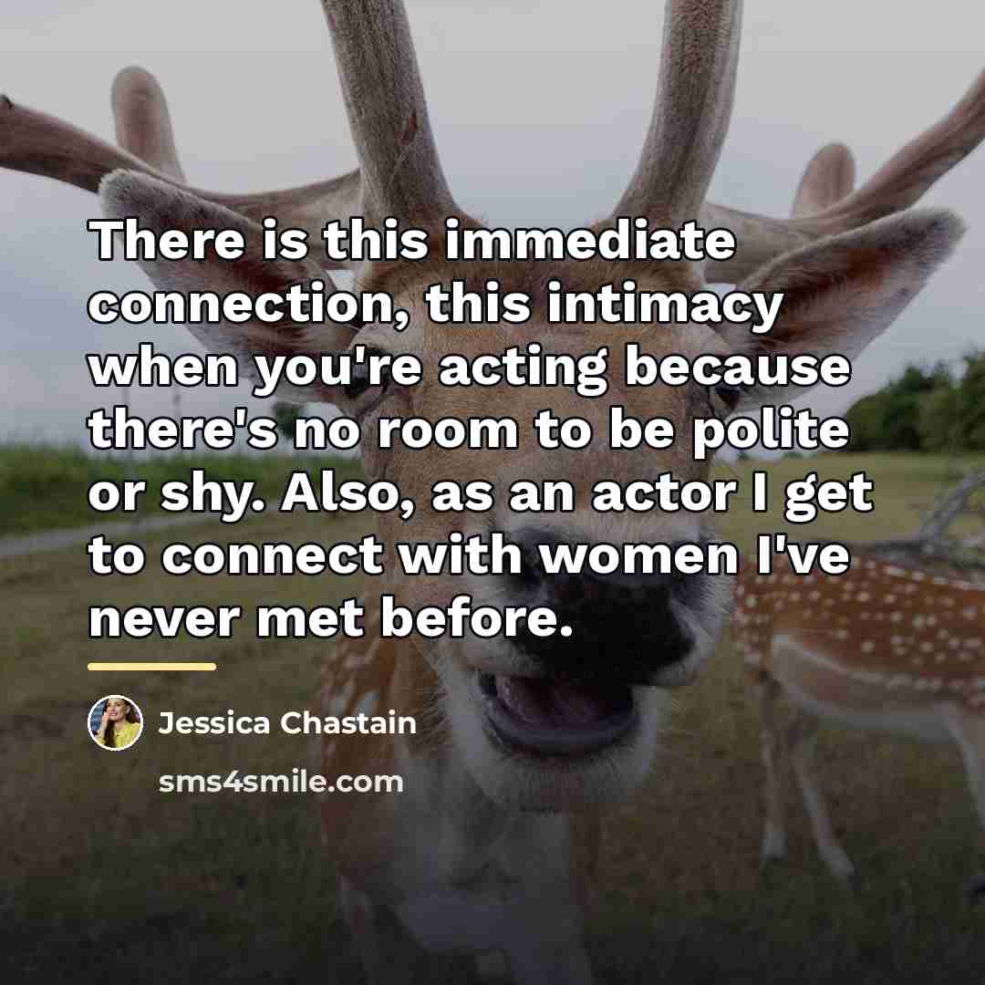 “There is this immediate connection, this intimacy when you're acting…” quote by Jessica Chastain
