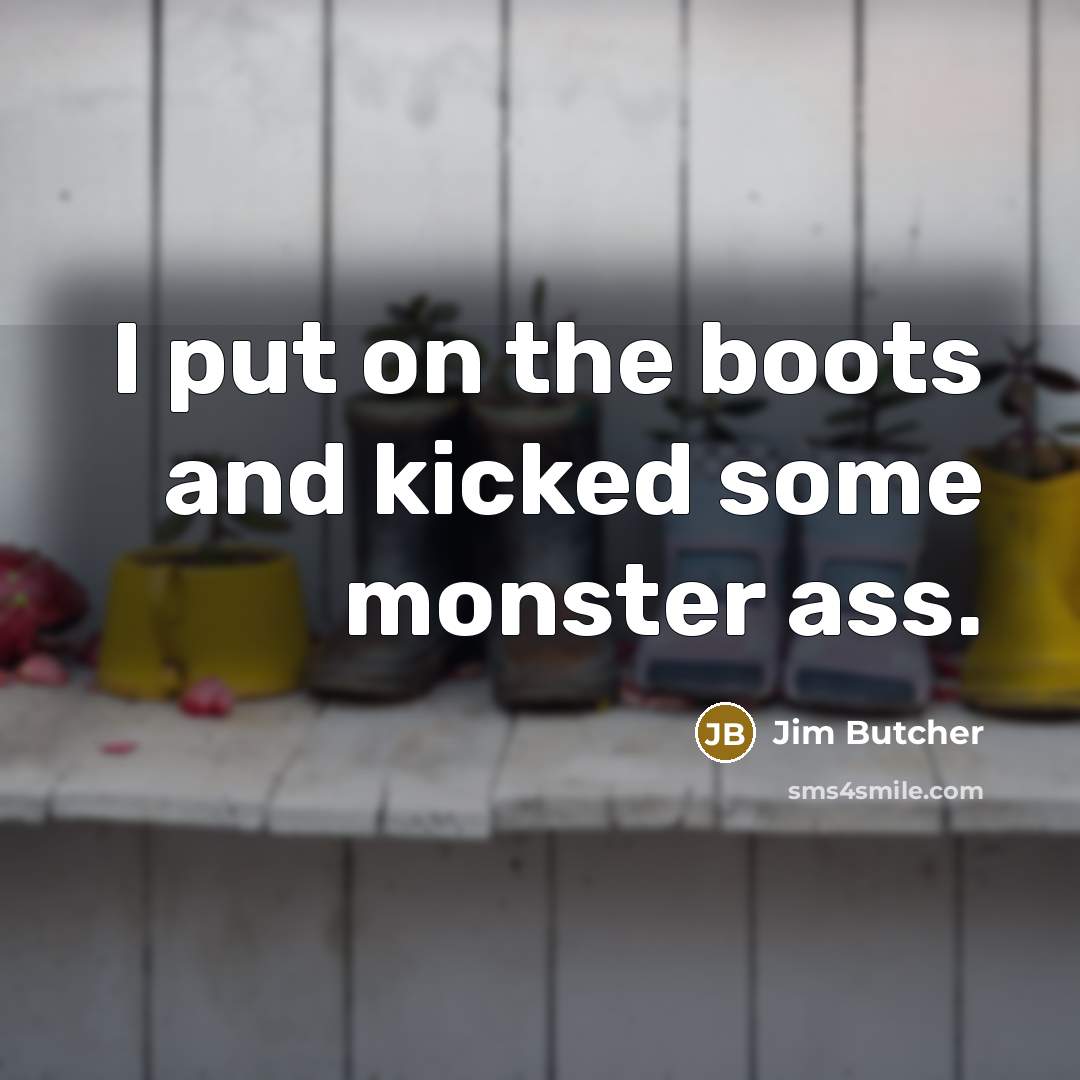 “I put on the boots and kicked some monster ass.…” quote by Jim Butcher