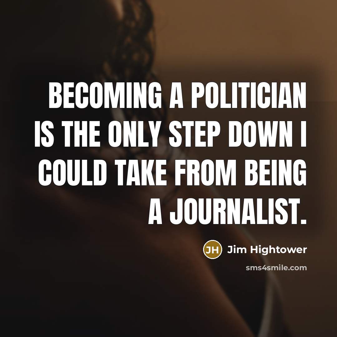 “Becoming a politician is the only step down I could…” quote by Jim Hightower