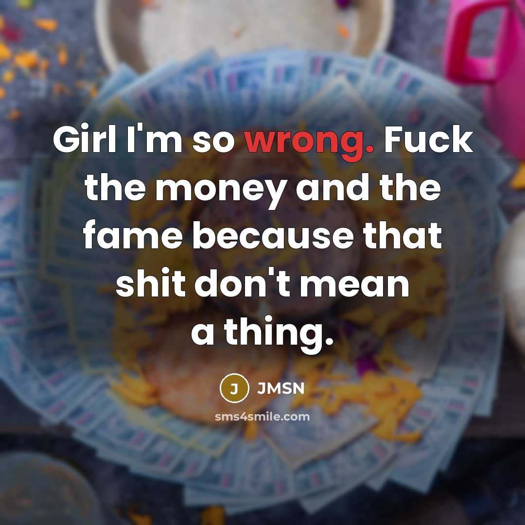 “Girl I'm so wrong. Fuck the money and the fame…” quote by JMSN