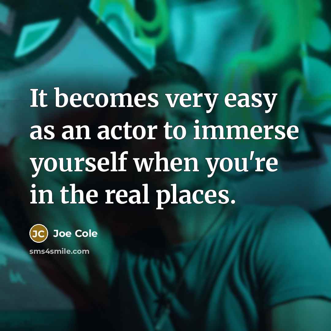 “It becomes very easy as an actor to immerse yourself…” quote by Joe Cole