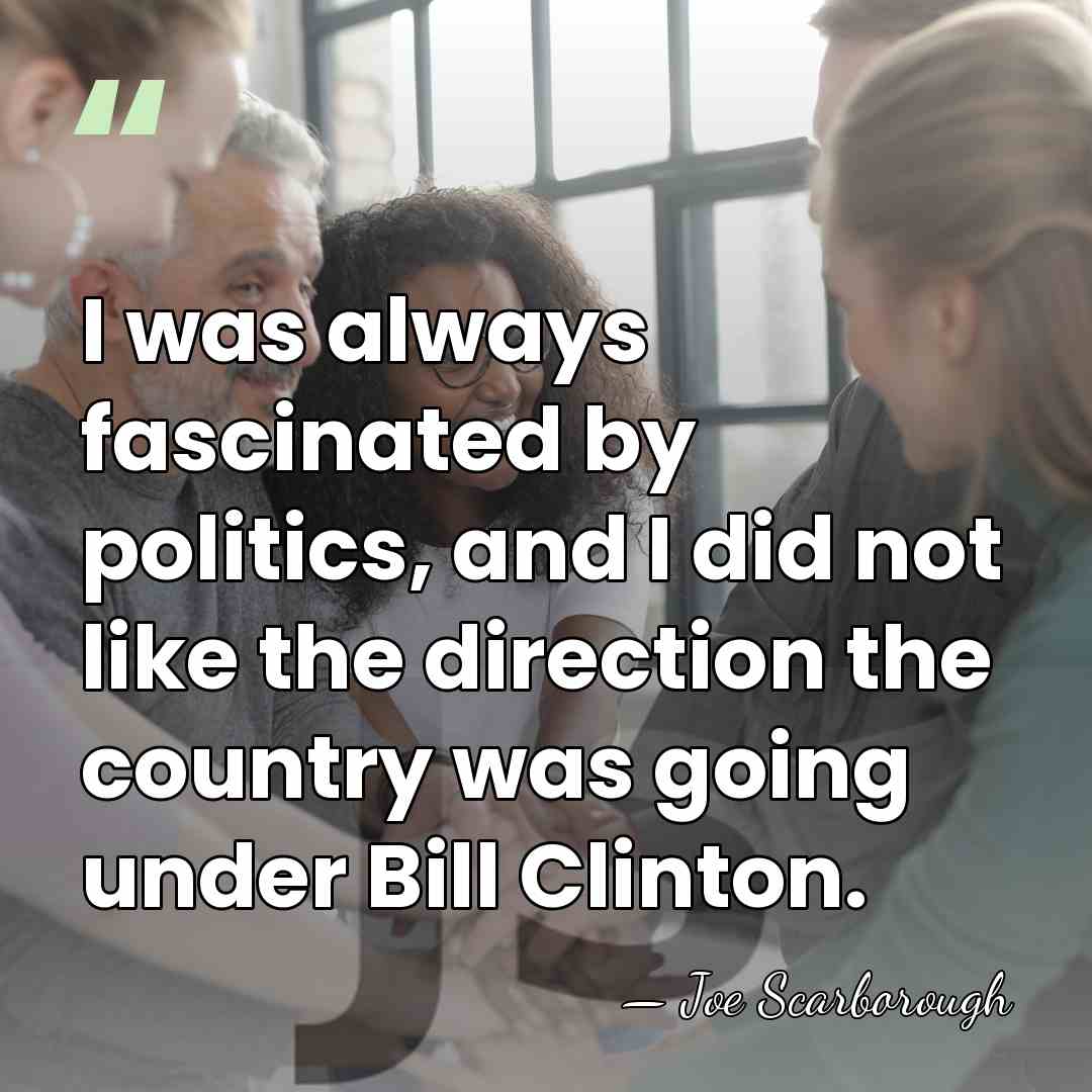 I was always fascinated by politics, and I did not like the&hellip; - Joe Scarborough