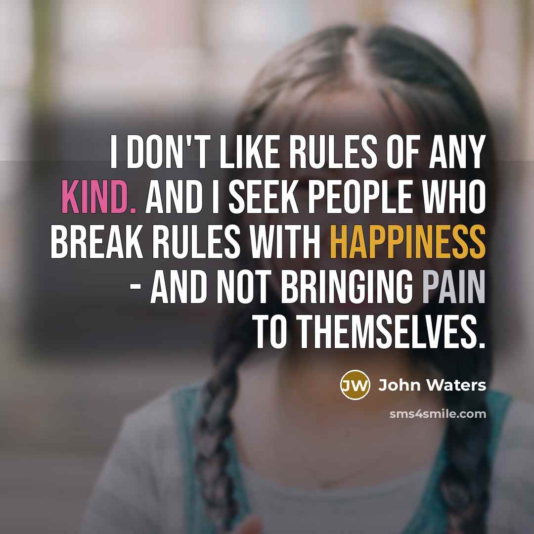 “I don't like rules of any kind. And I seek…” quote by John Waters