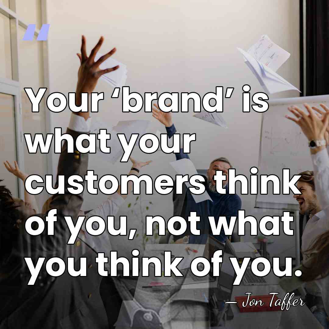 Your ‘brand’ is what your customers think of you, not what you&hellip; - Jon Taffer