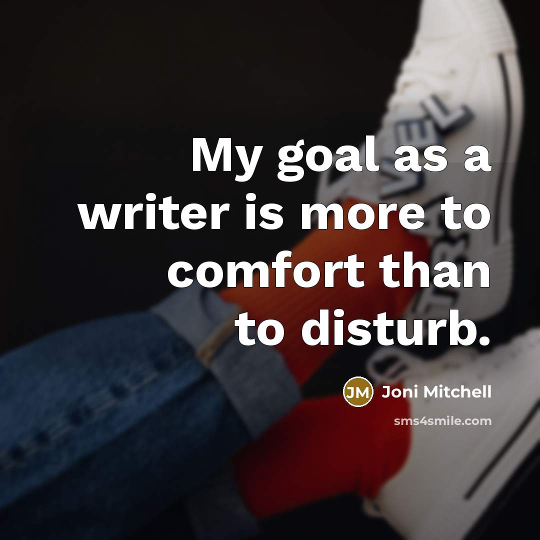 “My goal as a writer is more to comfort than…” quote by Joni Mitchell
