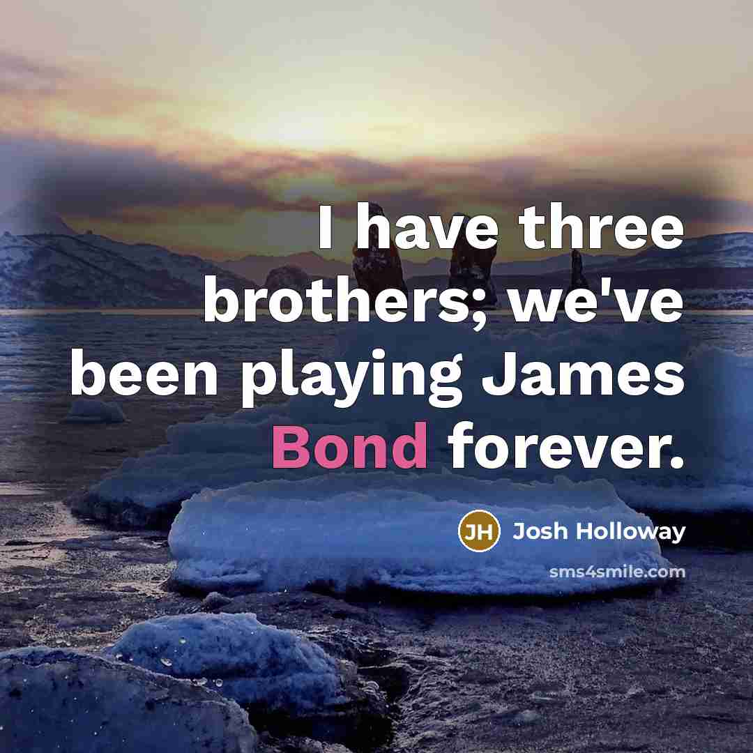 “I have three brothers; we've been playing James Bond forever.…” quote by Josh Holloway