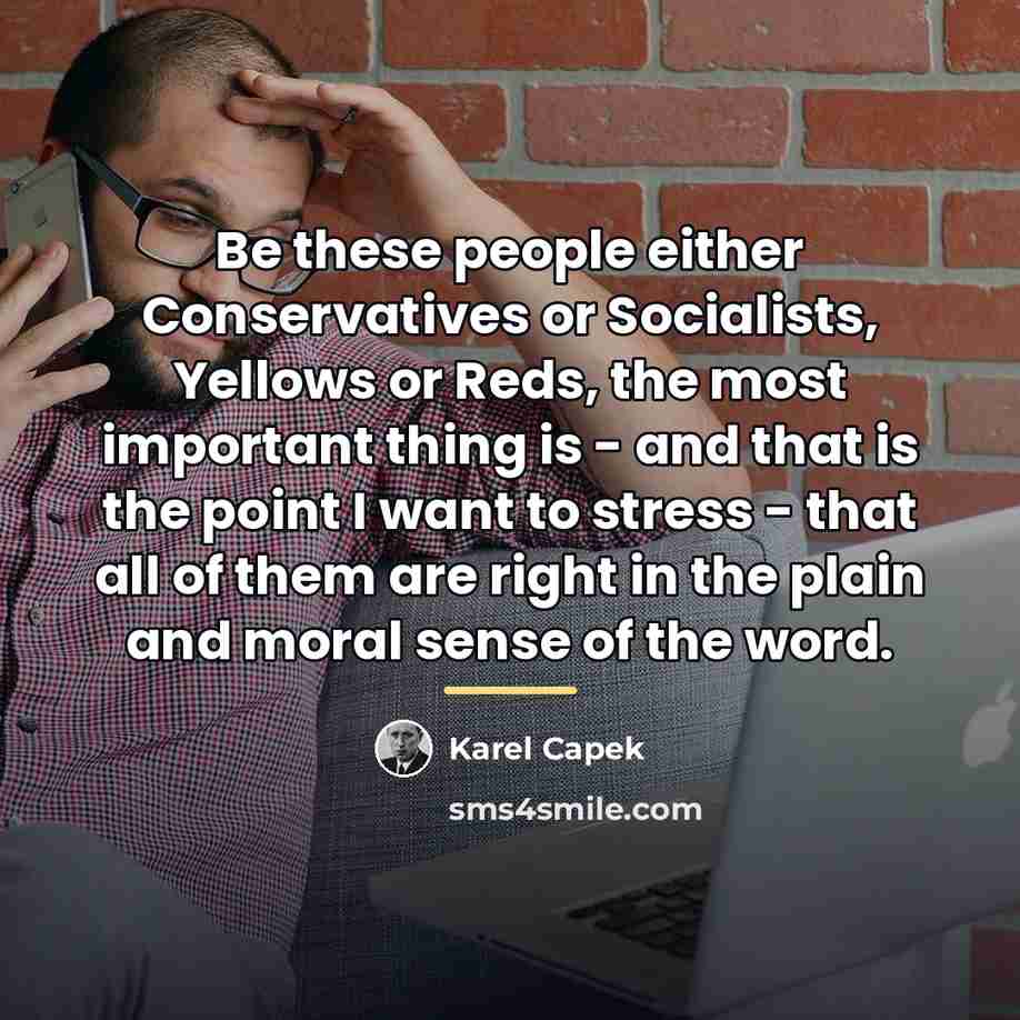 “Be these people either Conservatives or Socialists, Yellows or Reds,…” quote by Karel Capek