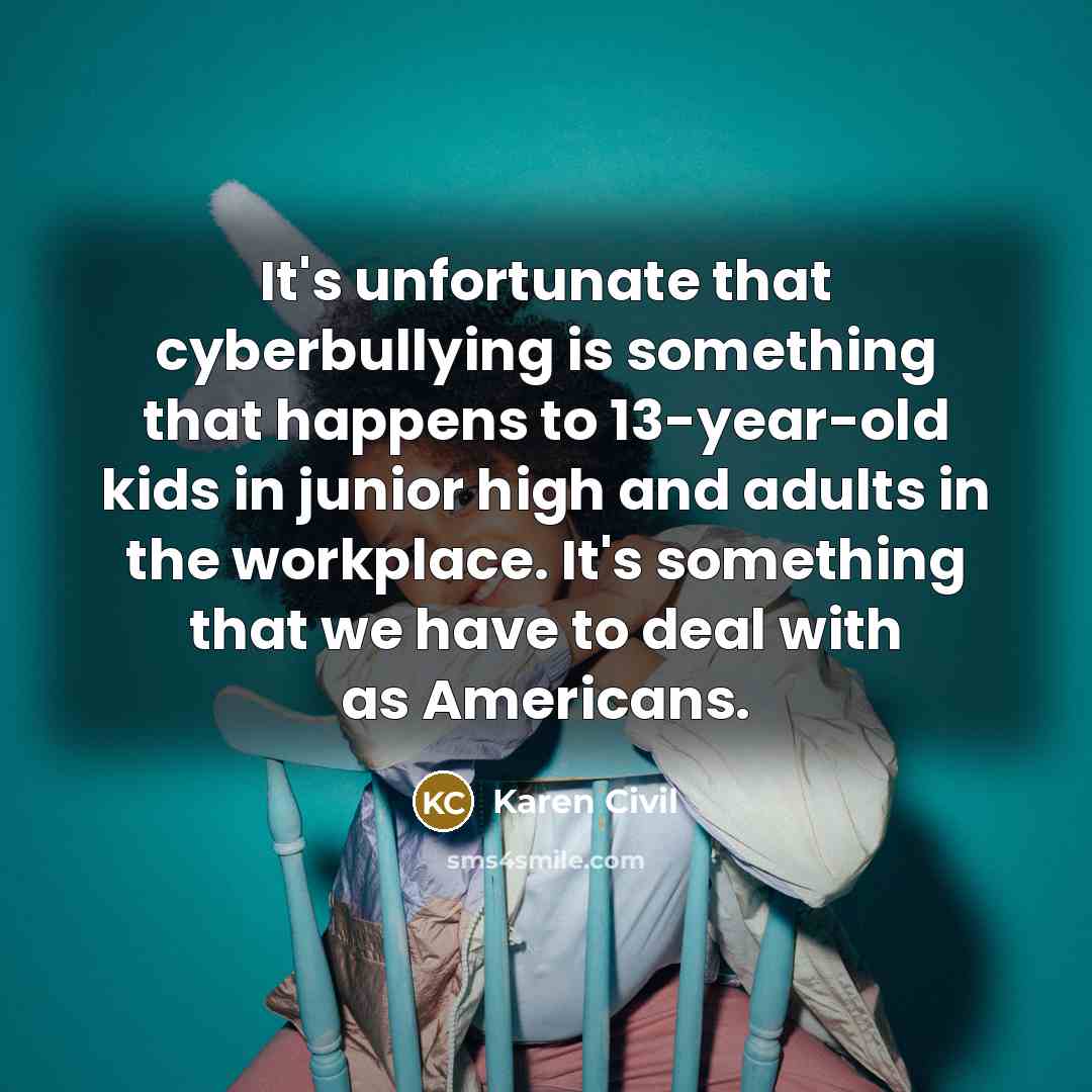 “It's unfortunate that cyberbullying is something that happens to 13-year-old…” quote by Karen Civil