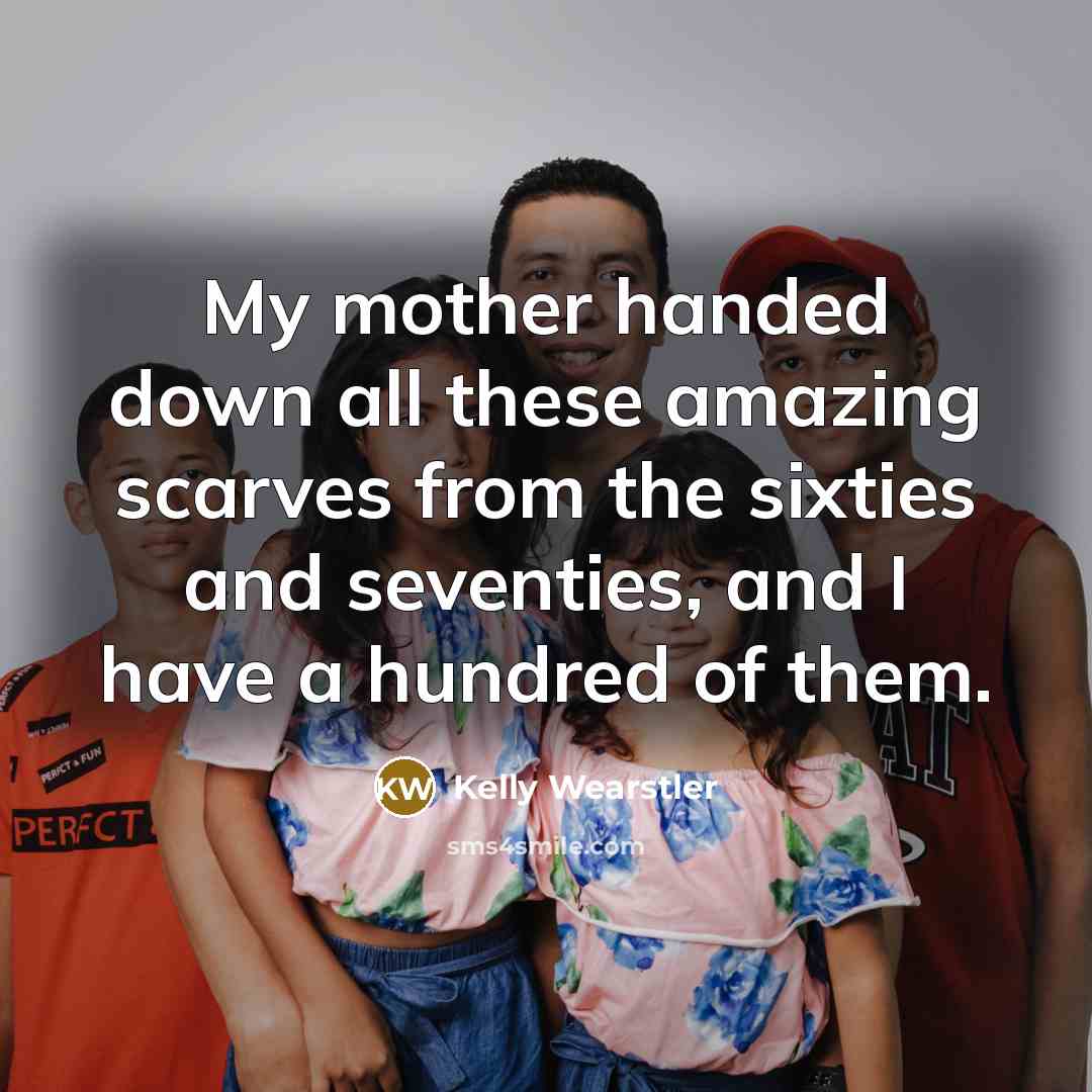 “My mother handed down all these amazing scarves from the…” quote by Kelly Wearstler